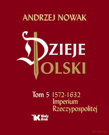 Dzieje Polski (Tom 5). Imperium Rzeczypospolitej - Andrzej Nowak [KSIĄŻKA]