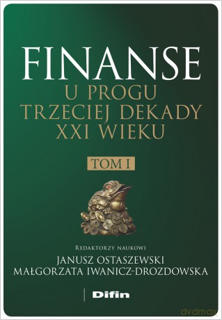 Finanse u progu trzeciej dekady XXI wieku (Tom 1) - Janusz Ostaszewski, Małgorzata Iwanicz-Drozdowska [KSIĄŻKA]