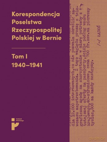 Korespondencja Poselstwa Rzeczypospolitej Polskiej w Bernie Tom I 1940-1941 [KSIĄŻKA]