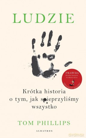 Ludzie. Krótka historia o tym, jak spieprzyliśmy wszystko - Tom Phillips [KSIĄŻKA]
