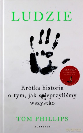Ludzie. Krótka historia o tym, jak spieprzyliśmy wszystko - Tom Phillips [KSIĄŻKA]