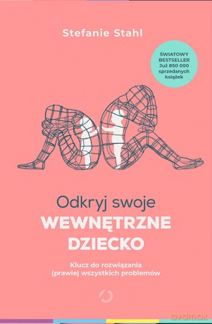 Odkryj swoje wewnętrzne dziecko. Klucz do rozwiązania (prawie) wszystkich problemów - Stefanie Stahl [KSIĄŻKA]