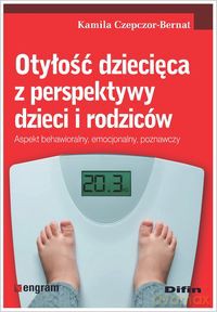 Otyłość dziecięca z perspektywy dzieci i rodziców. Aspekt behawioralny, emocjonalny, poznawczy - Kamila Czepczor-Bernat [KSIĄŻKA]