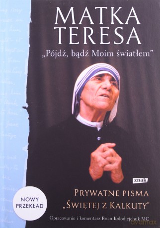 Pójdź, bądź moim światłem. Prywatne pisma Świętej z Kalkuty - Matka Teresa [KSIĄŻKA]