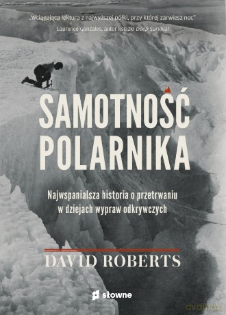 Samotność polarnika. Najwspanialsza historia o przetrwaniu w dziejach wypraw odkrywczych - David Roberts [KSIĄŻKA]