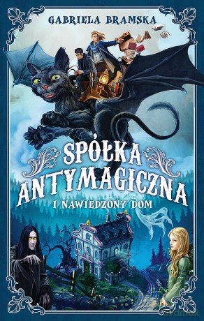 Spółka Antymagiczna i nawiedzony dom (Tom 1) - Gabriela Bramska [KSIĄŻKA]