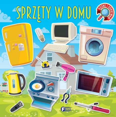 Sprzęty w domu. Rosnę i odkrywam [KSIĄŻKA]