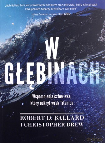 W głębinach. Wspomnienia człowieka, który odkrył wrak Titanica - Robert D. Ballard, Christopher Drew [KSIĄŻKA]