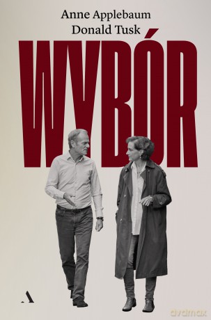 Wybór - Anne Applebaum, Donald Tusk [KSIĄŻKA]