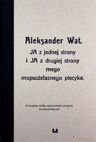 Aleksander Wat JA z jednej strony i JA z drugiej strony mego mopsożelaznego piecyka - Krystyna Pietrych [KSIĄŻKA]