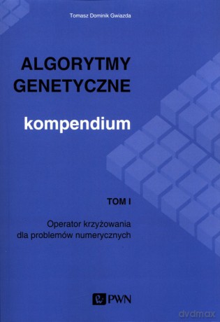 Algorytmy genetyczne Kompendium (Tom 1) - Tomasz Dominik Gwiazda [KSIĄŻKA]