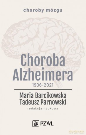 Choroba Alzheimera 1906-2021 - Maria Barcikowska, Tadeusz Parnowski [KSIĄŻKA]