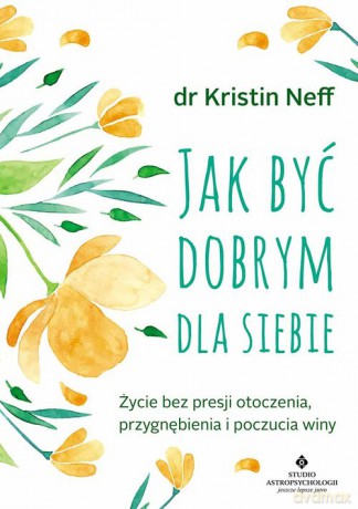 Jak być dobrym dla siebie - Kristin Neff [KSIĄŻKA]