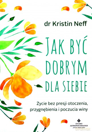 Jak być dobrym dla siebie - Kristin Neff [KSIĄŻKA]