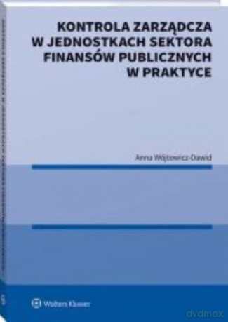 Kontrola zarządcza w jednostkach sektora finansów publicznych w praktyce - Anna Wójtowicz-Dawid [KSIĄŻKA]
