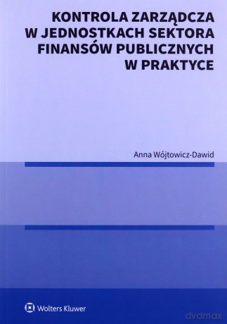 Kontrola zarządcza w jednostkach sektora finansów publicznych w praktyce - Anna Wójtowicz-Dawid [KSIĄŻKA]