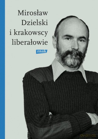 Mirosław Dzielski i krakowscy liberałowie - Szymon Bródka [KSIĄŻKA]