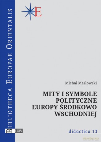 Mity i symbole polityczne Europy środkowo-wschodniej - Michał Masłowski [KSIĄŻKA]