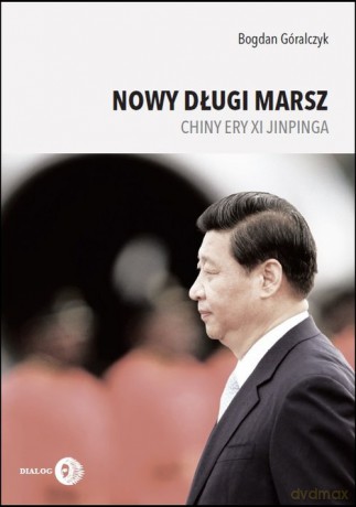 Nowy długi marsz Chiny ery Xi Jinpinga - Bogdan Góralczyk [KSIĄŻKA]