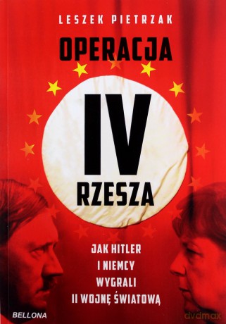 Operacja IV Rzesza Jak Hitler i Niemcy wygrali II wojnę - Leszek Pietrzak [KSIĄŻKA]