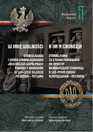 W imię wolności (Tom 1) Wojskowość Stanisławów i Ziemia Stanisławowska [KSIĄŻKA]