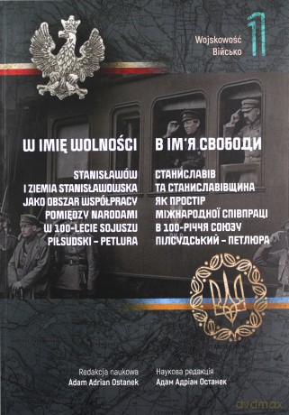 W imię wolności (Tom 1) Wojskowość Stanisławów i Ziemia Stanisławowska [KSIĄŻKA]