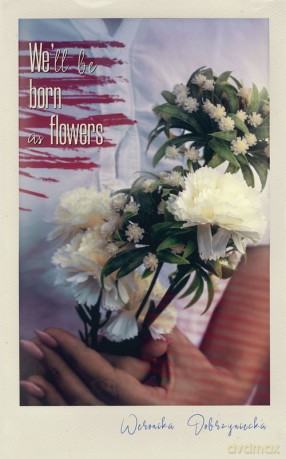 We'll be born as flowers - Weronika Dobrzyniecka [KSIĄŻKA]