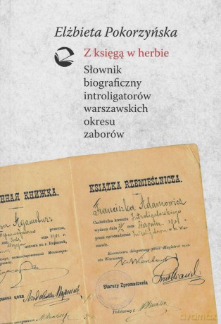 Z księgą w herbie Słownik biograficzny introligatorów warszawskich okresu zaborów - Elżbieta Pokorzyńska [KSIĄŻKA]
