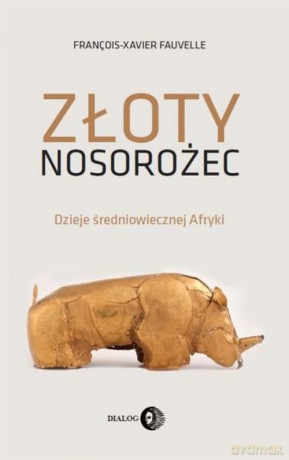 Złoty nosorożec Dzieje średniowiecznej Afryki - Francois-Xavier Fauvelle [KSIĄŻKA]