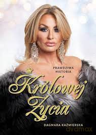 Prawdziwa historia Królowej Życia - Dagmara Kaźmierska [KSIĄŻKA]