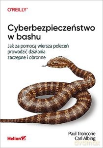 Cyberbezpieczeństwo w bashu. Jak za pomocą wiersza poleceń prowadzić działania zaczepne i obronne - Paul Troncone, Carl D. Albing [KSIĄŻKA]
