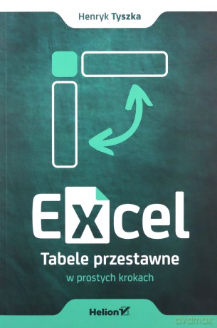 Excel. Tabele przestawne w prostych krokach - Henryk Tyszka [KSIĄŻKA]