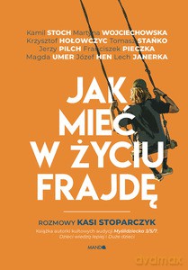 Jak mieć w życiu frajdę. Rozmowy Kasi Stoparczyk - Katarzyna Stoparczyk [KSIĄŻKA]