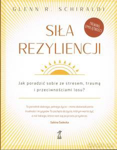 Siła Rezyliencji. Jak poradzić sobie ze stresem, traumą i przeciwnościami losu - Glenn R. Schiraldi [KSIĄŻKA]