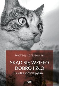 Skąd się bierze dobro i zło - Andrzej Koraszewski [KSIĄŻKA]