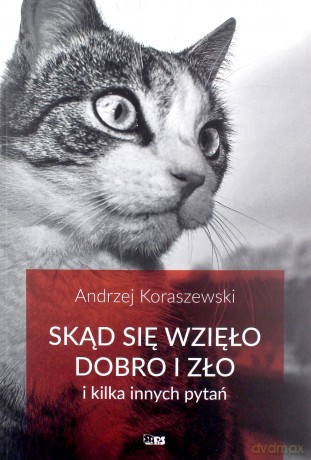 Skąd się bierze dobro i zło - Andrzej Koraszewski [KSIĄŻKA]