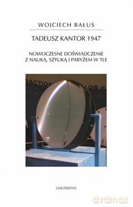 Tadeusz Kantor 1947. Nowoczesne doświadczenie z nauką, sztuką i Paryżem w tle - Wojciech Bałus [KSIĄŻKA]