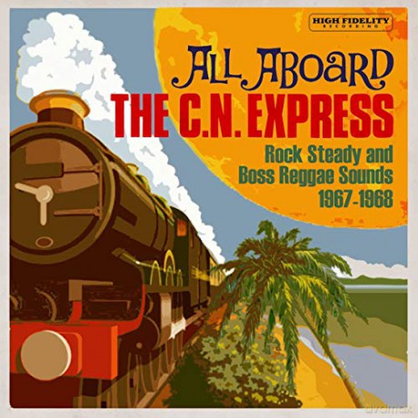 All Aboard The C.N. Express: Rock Steady And Boss Reggae Sounds 1967-1968 [CD]