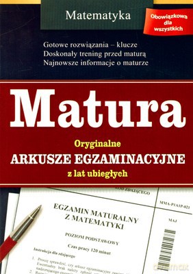 Matematyka Matura Oryginalne Arkusze Egzaminacyjne Z Lat Ubiegłych [KSIĄŻKA]