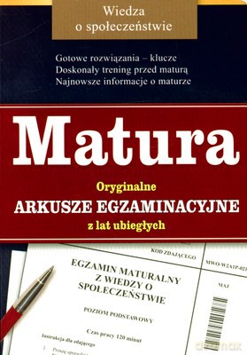 Wiedza O Społeczeństwie Matura Oryginalne Arkusze Egzaminacyjne Z Lat Ubiegłych [KSIĄŻKA]