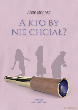 A kto by nie chciał - Anna Magosz [KSIĄŻKA]