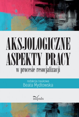 Aksjologiczne aspekty pracy w procesie resocjalizacji - Beata Mydłowska [KSIĄŻKA]