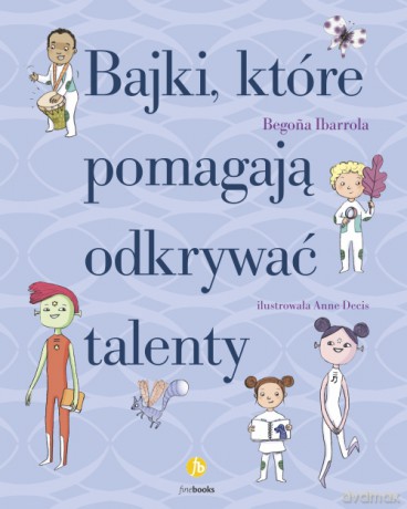 Bajki, które pomagają odkrywać talenty - Begona Ibarrola [KSIĄŻKA]