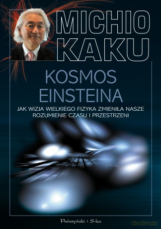 Kosmos Einsteina. Jak wizja wielkiego fizyka zmieniła nasze rozumienie czasu i przestrzeni - Michio Kaku [KSIĄŻKA]