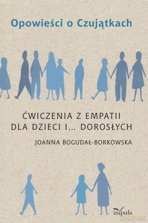Opowieści o Czujątkach Ćwiczenia z empatii dla dzieci i... dorosłych - Joanna Bogdał-Borkowsk [KSIĄŻKA]
