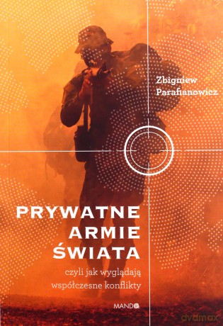 Prywatne armie świata. Czyli jak wyglądają współczesne konflikty - Zbigniew Parafianowicz [KSIĄŻKA]