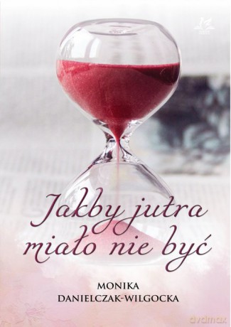 Jakby jutra miało nie być - Monika Danielczak-Wilgocka [KSIĄŻKA]