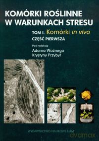 Komórki roślinne w warunkach stresu (Tom 1) Część 1 [KSIĄŻKA]