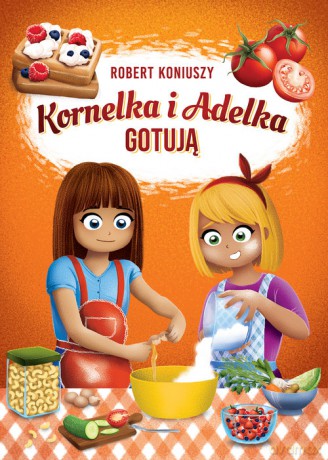 Kornelka i Adelka gotują - Robert Koniuszy [KSIĄŻKA]