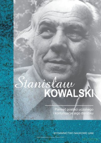 Stanisław Kowalski Pamięć postaci uczonego i kontynuacje jego dorobku [KSIĄŻKA]